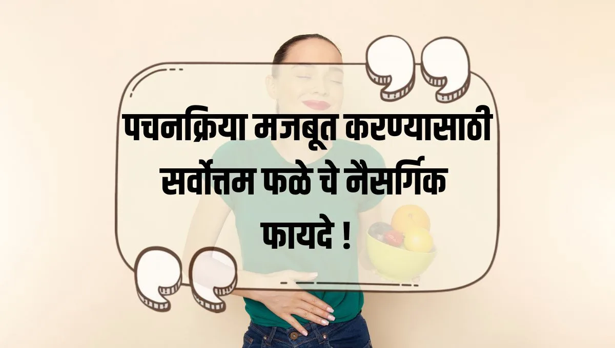 Best Fruit for Digestion: पचनक्रिया मजबूत करण्यासाठी सर्वोत्तम फळे चे नैसर्गिक फायदे !